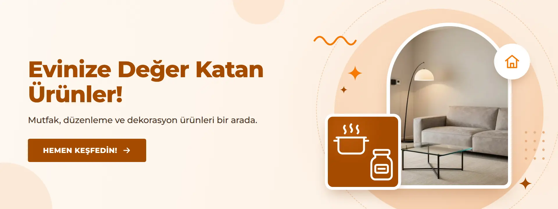 Evinize değer katan ürünler: mutfak, düzenleme ve dekorasyon ürünleri bir arada.