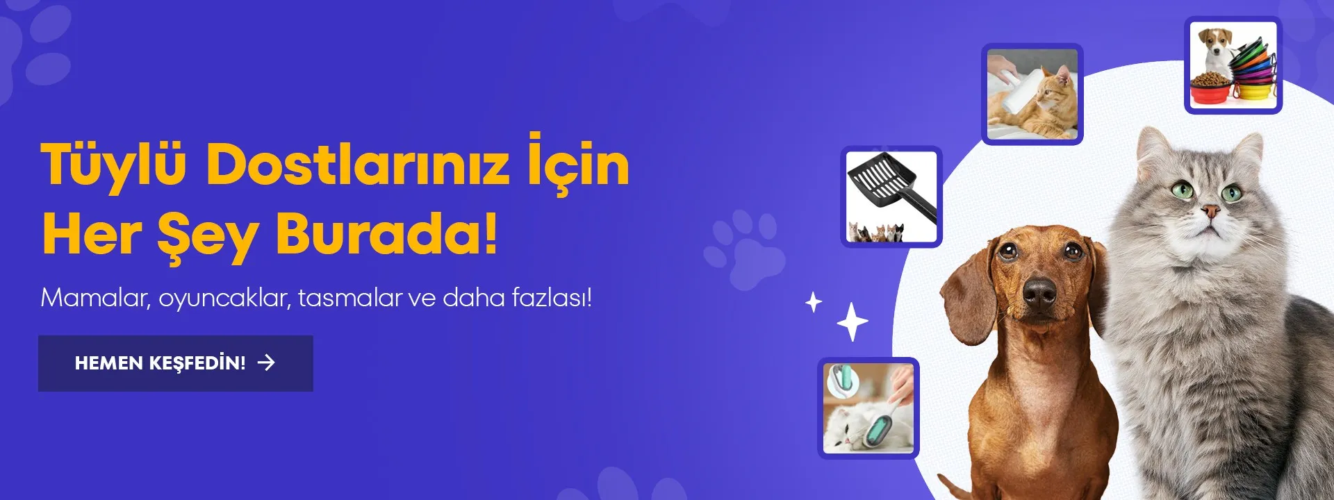 Tüylü dostlarınız için her şey burada! Mamalar, oyuncaklar, tasmalar ve daha fazlası